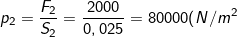 \small p_2=\frac{F_2}{S_2}=\frac{2000}{0,025}=80000(N/m^2)